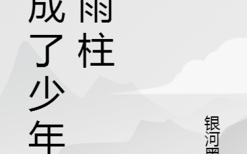 《我成了少年何雨柱》何雨柱银河黑洞_何雨柱银河黑洞整本阅读