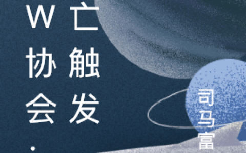 李小海司马富贵(李小海司马富贵)_(HW协会：死亡触发)整本免费阅读