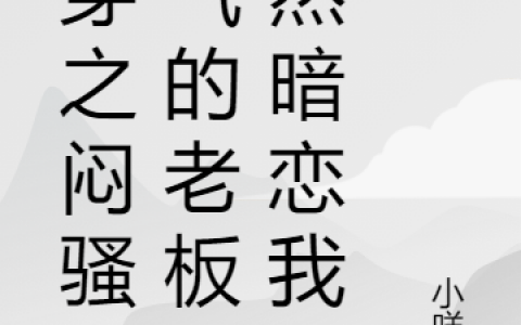 小说快穿之闷骚小气的老板竟然暗恋我《秦可卿尚灼华》在线全文阅读