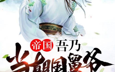 完整版帝国：吾乃当朝国舅爷小说免费阅读