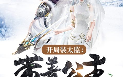 《开局装太监：带着公主去修仙》最新章节全文免费阅读资源！