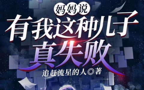 完整版小说免费阅读妈妈说：有我这种儿子，真失败