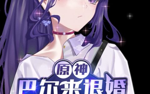 《原神：巴尔来退婚，我直接开演》叶子炫寻路的喵_(叶子炫寻路的喵)整本阅读