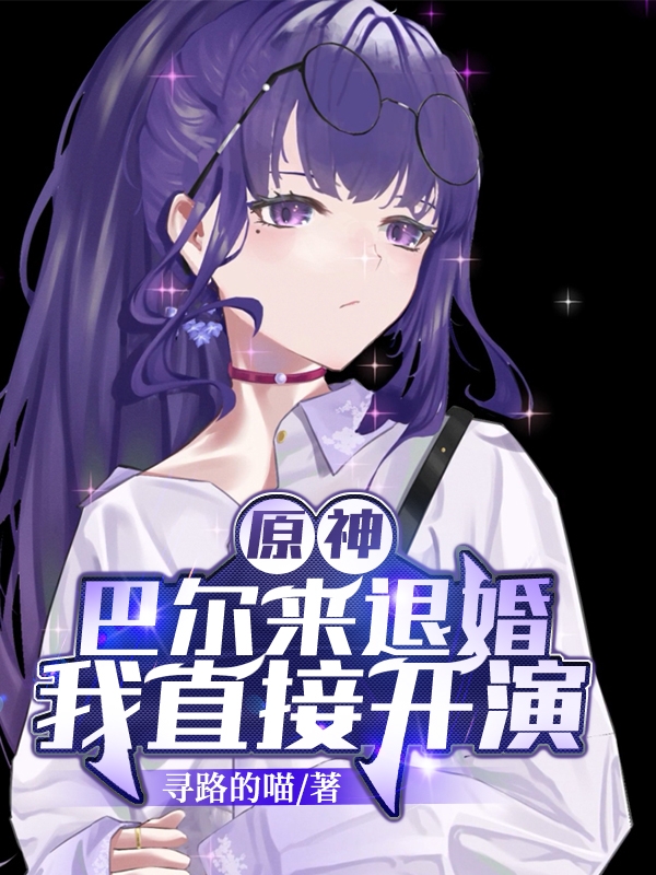 原神:巴尔来退婚,我直接开演