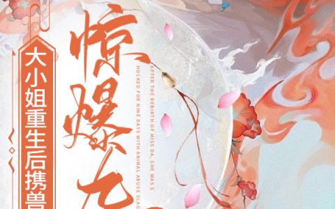 小说全文免费阅读《大小姐重生后携兽虐渣，惊爆九天》
