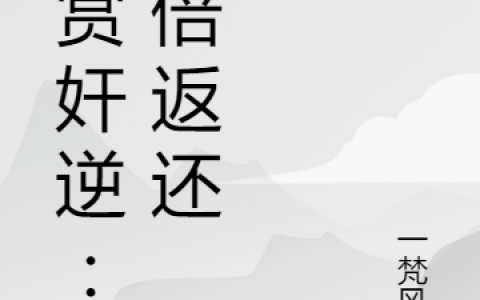 叶庆一梵风顺封赏奸逆：亿倍返还小说免费阅读全部章节