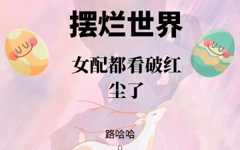 系统：摆烂世界女配都看破红尘了全文章节免费阅读_系统：摆烂世界女配都看破红尘了精彩小说在线阅读
