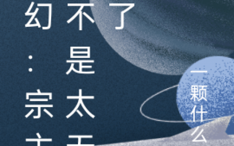 玄小凡一颗什么星全文章节免费阅读-《玄幻：宗主是不是太无敌了》全文阅读-笔趣阁