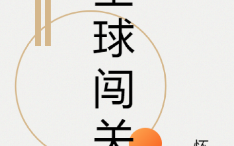 (白成怀序)全球闯关最新章节阅读_(白成怀序)全本阅读