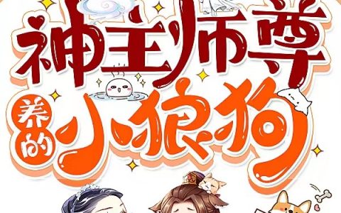 最新章节全文在线阅读《神主师尊养的小狼狗》