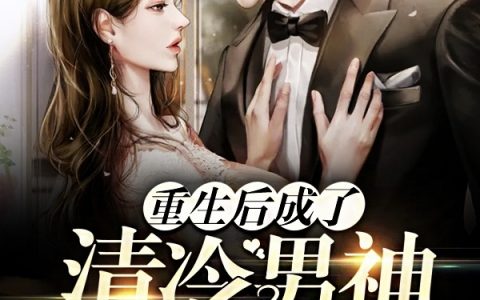 《重生后成了清冷男神的心尖宠》最新章节小说免费资源