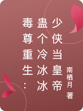 毒尊重生:蛊个冷冰冰少侠当皇帝