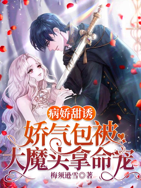 病娇甜诱:娇气包被大魔头拿命宠