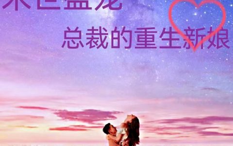姜可茹墨雍末世盛宠：总裁的重生新娘全文免费阅读_(姜可茹墨雍)全文阅读