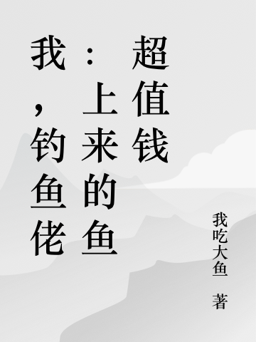 我,钓鱼佬:上来的鱼超值钱
