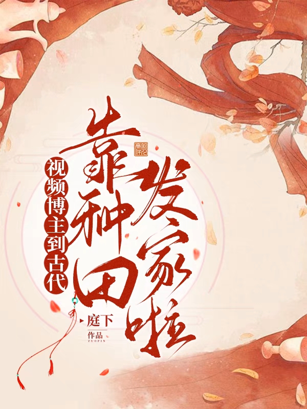 视频博主到古代靠种田发家啦