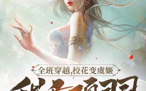 完整版《全班穿越，校花变虞姬我变项羽》小说免费资源