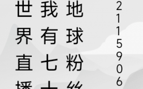 王凌岚指尖流沙包《异世界直播：我有七十亿地球粉丝》_(王凌岚指尖流沙包)全章节免费阅读
