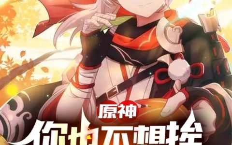 (昕辉昕以铭璇)原神：你也不想挨米忽悠的刀子吧最新热门小说_(原神：你也不想挨米忽悠的刀子吧)完结版免费阅读