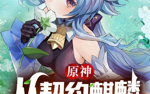 《原神：从契约麒麟椰羊开始！》江寒可以吃的桂圆全集在线阅读_原神：从契约麒麟椰羊开始！最新章节阅读