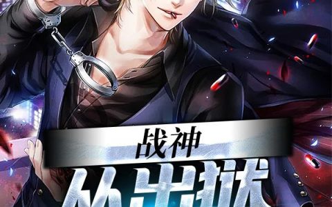 (不见神龙不见神龙)战神，从出狱开始无敌完结版免费在线阅读_(战神，从出狱开始无敌)精彩小说
