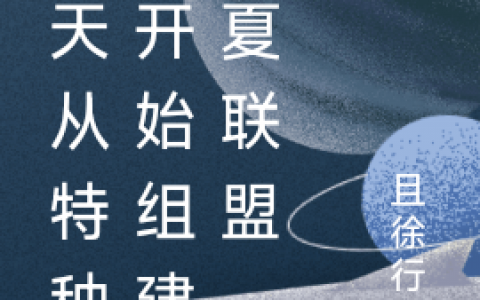 诸天从特种兵开始组建诸夏联盟(徐行且徐行之)_诸天从特种兵开始组建诸夏联盟完结版阅读