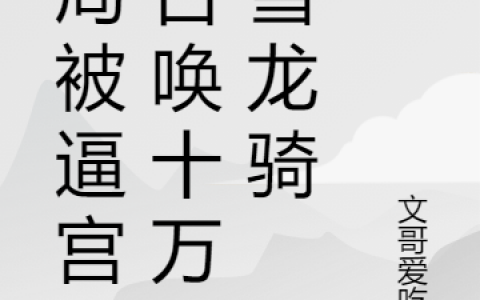 《开局被逼宫，召唤十万大雪龙骑》李秀文哥爱吃蒜小说全文免费阅读_《开局被逼宫，召唤十万大雪龙骑》全章节免费阅读
