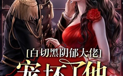 《白切黑阴郁大佬宠坏了他的小祖宗》全文小说-《白切黑阴郁大佬宠坏了他的小祖宗》小说全文
