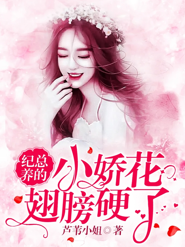 纪总养的小娇花翅膀硬了