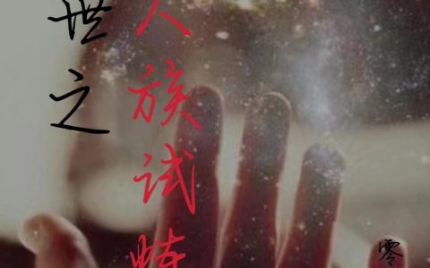 (零零已殇)《末世之人族试炼场》小说全文免费阅读_零零已殇全章节免费阅读