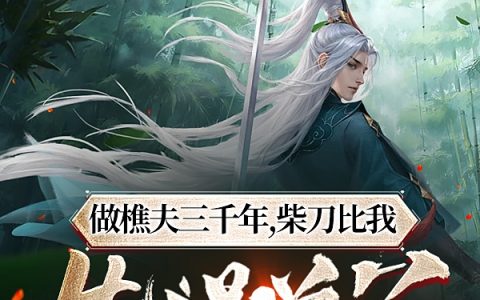 白无邪我吃朱古力(做樵夫三千年，柴刀比我先得道了)全集在线阅读_做樵夫三千年，柴刀比我先得道了全集免费阅读