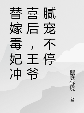 替嫁毒妃冲喜后，王爷腻宠不停