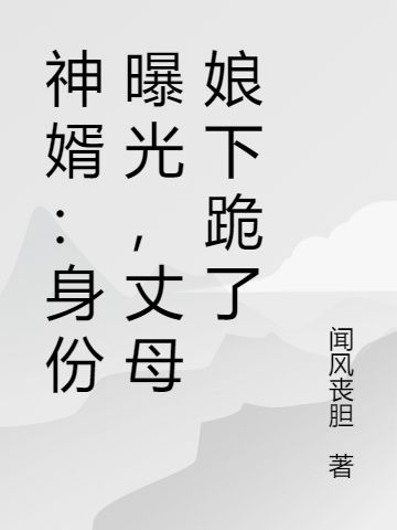 神婿：身份曝光，丈母娘吓跪了