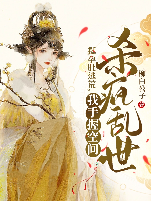 挺孕肚逃荒,我手握空间杀疯乱世