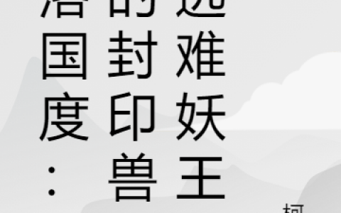 (失落国度：我的封印兽是逃难妖王)林子木小黑_失落国度：我的封印兽是逃难妖王全文免费阅读