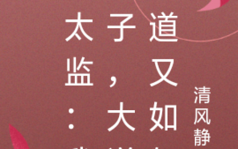 假太监：我皇子，大逆不道又如何(李玄清风静来)全集在线阅读_(假太监：我皇子，大逆不道又如何)全本阅读