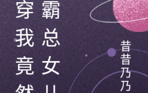 《快穿我竟然是霸总女儿》叶语星昔昔乃乃子_《快穿我竟然是霸总女儿》全本在线阅读