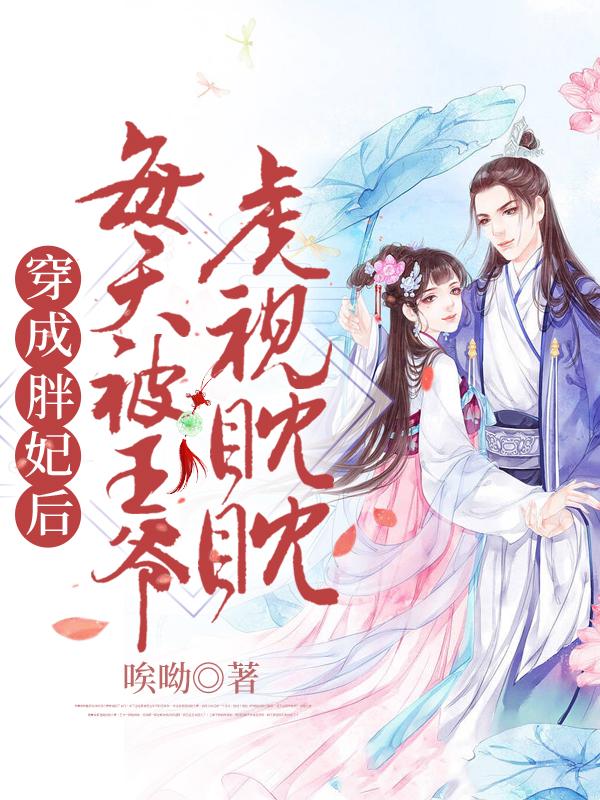 穿成胖妃后每天被王爷虎视眈眈