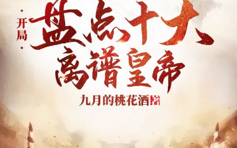 历史视频：开局盘点十大离谱皇帝陈宁九月的桃花酒_《历史视频：开局盘点十大离谱皇帝》精彩小说
