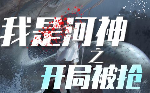 我是河神，开局被抢冰夷桃夭全文免费阅读无弹窗大结局_(我是河神，开局被抢)我是河神，开局被抢最新章节列表笔趣阁（我是河神，开局被抢）