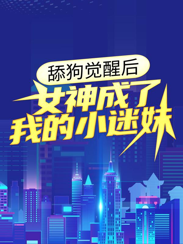 舔狗觉醒后,女神成了我的小迷妹