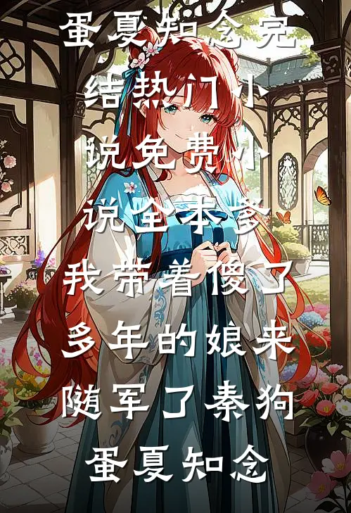 爹，我带着傻了多年的娘来随军了秦狗蛋夏知念完结热门小说_免费小说全本爹，我带着傻了多年的娘来随军了秦狗蛋夏知念(秦狗蛋夏知念)免费小说在线阅读_在线阅读免费小说爹，我带着傻了多年的娘来随军了秦狗蛋夏知念完结热门小说_免费小说全本爹，我带着傻了多年的娘来随军了秦狗蛋夏知念(秦狗蛋夏知念)