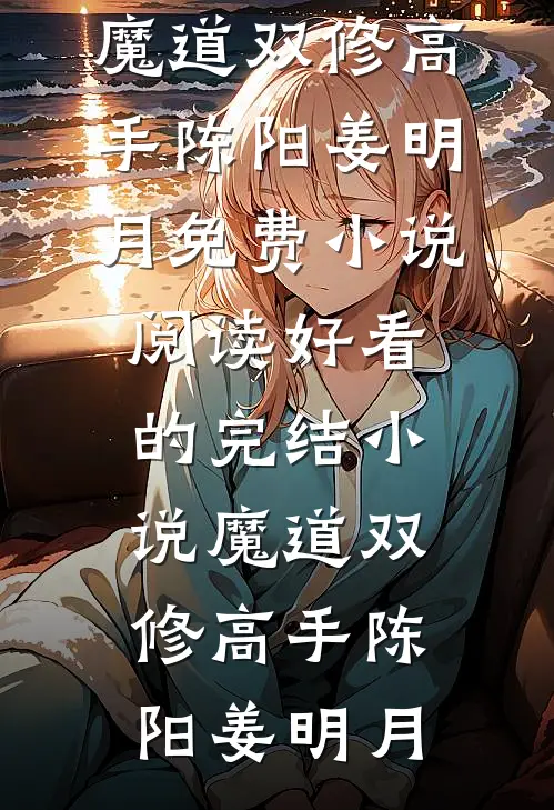 魔道双修高手(陈阳姜明月)免费小说阅读_好看的完结小说魔道双修高手(陈阳姜明月)(陈阳姜明月)免费小说完结_最新推荐小说魔道双修高手(陈阳姜明月)免费小说阅读_好看的完结小说魔道双修高手(陈阳姜明月)(陈阳姜明月)