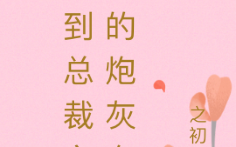 穿到总裁文里的炮灰女配最新章节_穿到总裁文里的炮灰女配全文阅读