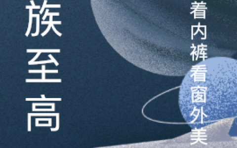 人族至高秦天穿着内裤看窗外美女最新章节在线免费阅读
