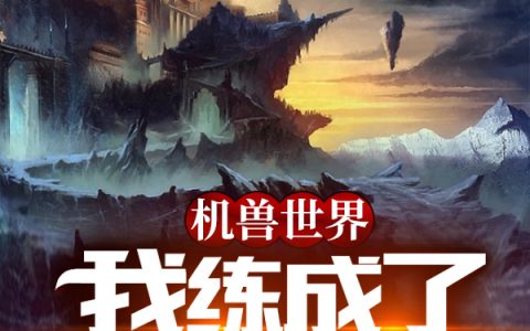 机兽世界：我练成了虎族绝技(虎十三纸落尘休)全文在线阅读_《机兽世界：我练成了虎族绝技》完整版免费阅读