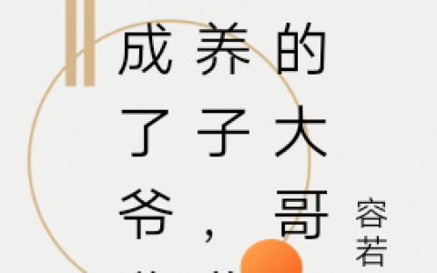 (荣景川容若鱼)我成了爷爷的养子，爸爸的大哥最新章节阅读_《我成了爷爷的养子，爸爸的大哥》精彩小说
