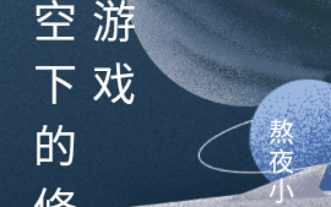 星空下的修行游戏(陈玄熬夜小神)全集在线阅读_(星空下的修行游戏)全本阅读