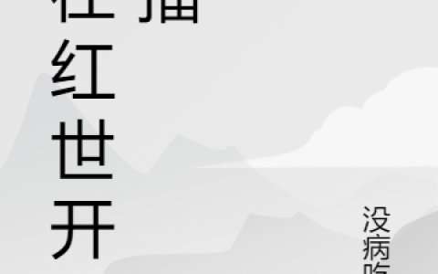 《我在红世开直播》小希没病吃药_《我在红世开直播》全本在线阅读