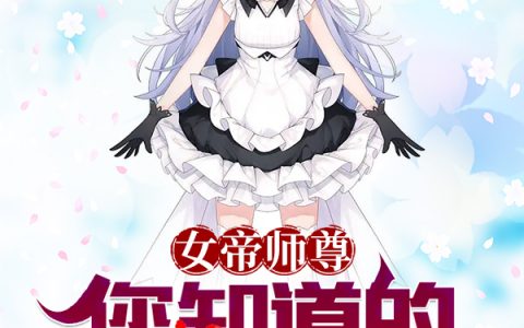 陆申狐千心(女帝师尊，您知道的，我喜欢被动)全集在线阅读_女帝师尊，您知道的，我喜欢被动全集免费阅读